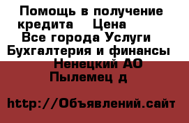 Помощь в получение кредита! › Цена ­ 777 - Все города Услуги » Бухгалтерия и финансы   . Ненецкий АО,Пылемец д.